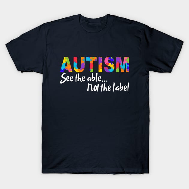 See The Able Not The Label Autism Awareness T-Shirt by pho702